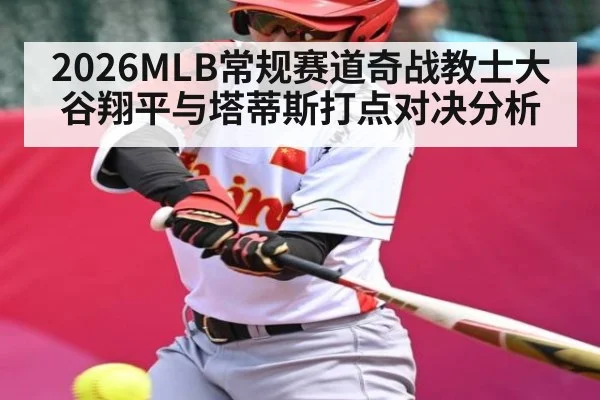 2026MLB常规赛道奇战教士大谷翔平与塔蒂斯打点对决分析